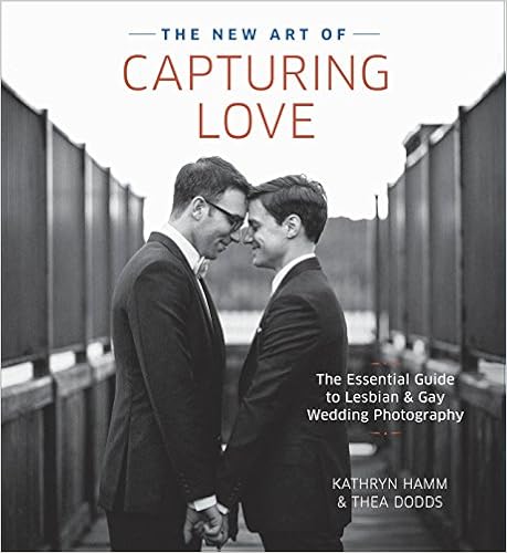 The New Art of Capturing Love: The Essential Guide to Lesbian and Gay Wedding Photography, by Kathryn Hamm Thea Dodds The New Art of Capturing Love: The Essential Guide to Lesbian and Gay Wedding Photography, by Kathryn Hamm Thea Dodds