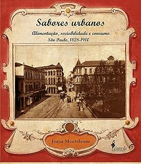 Livro Sabores Urbanos: Alimentação, sociabilidade e consumo - São Paulo, 1828-1910