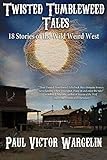 Twisted Tumbleweed Tales by Paul Victor Wargelin