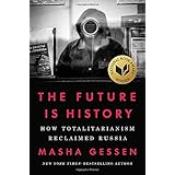 The Future Is History: How Totalitarianism Reclaimed Russia