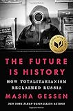The Future Is History: How Totalitarianism Reclaimed Russia