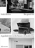 The Good Life: A Guided Visit to the Houses of Modernity by