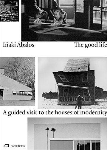 The Good Life: A Guided Visit to the Houses of Modernity by