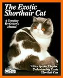 The Exotic Shorthair Cat: Everything About Acquisition, Care, Nutrition, Behavior, Health Care, and Breeding (More Complete Pet Owner's Manuals) by 