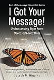 I Got Your Message!: Understanding Signs From Deceased Loved Ones (Always Connected) (Volume 2) by