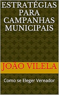 Livro ESTRATÉGIAS PARA CAMPANHAS MUNICIPAIS: Como se Eleger Vereador