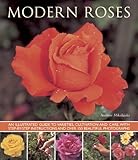Modern Roses: An Illustrated Guide to Varieties, Cultivation and Care, with Step-by-Step Instructions and Over 150 Beautiful Photographs by 