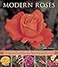Modern Roses: An Illustrated Guide to Varieties, Cultivation and Care, with Step-by-Step Instructions and Over 150 Beautiful Photographs by 