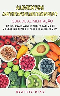Livro ALIMENTOS ANTIENVELHECIMENTO: Volte no tempo e pareça muitos anos mais JOVEM com esses alimentos antienvelhecimento