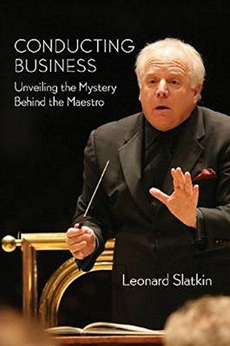 Conducting Business: Unveiling the Mystery Behind the Maestro (Amadeus) by Leonard Slatkin