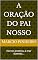 Livro A Oração do Pai Nosso : Ele nos ensinou a orar dizendo...