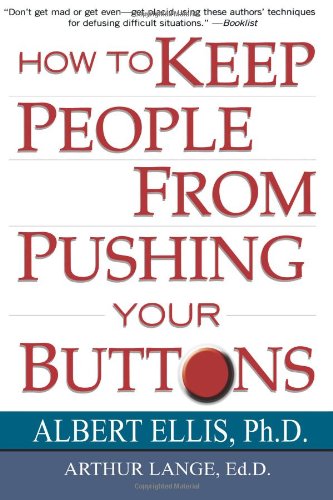 How To Keep People From Pushing Your Buttons, by Albert Ellis