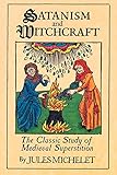 Satanism and Witchcraft: The Classic Study of Medieval Superstition by Jules Michelet