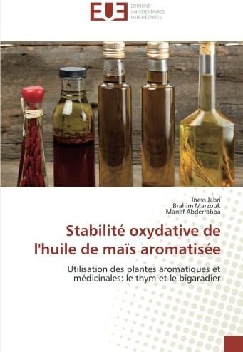 Stabilité oxydative de l'huile de maïs aromatisée: Utilisation des plantes aromatiques et médicinales: le thym et le bigaradier (Omn.Univ.Europ.) (French Edition)