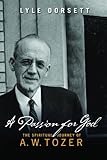 A Passion for God: The Spiritual Journey of A. W. Tozer