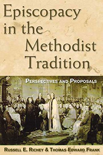 Episcopacy in the Methodist Tradition: Perspectives and Proposals by Russell E. Richey, Thomas E. Frank