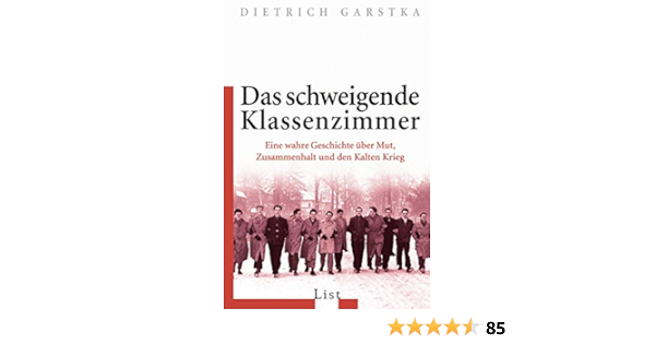 Das Schweigende Klassenzimmer Eine Wahre Geschichte Uber Mut Zusammenhalt Und Den Kalten Krieg Garstka Dietrich 9783548607696 Amazon Com Books