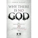 Why There Is No God: Simple Responses to 20 Common Arguments for the Existence of God
