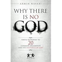Why There Is No God: Simple Responses to 20 Common Arguments for the Existence of God