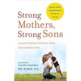 Strong Mothers, Strong Sons: Lessons Mothers Need to Raise Extraordinary Men