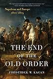 The End of the Old Order: Napoleon and Europe, 1801-1805 by Frederick Kagan