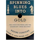 Spinning Blues into Gold: The Chess Brothers and the Legendary Chess Records