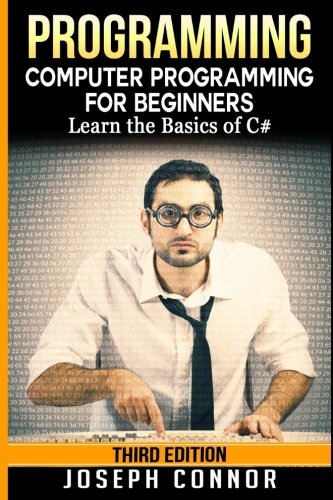 C#: Programming: Computer Programming for Beginners: Learn the Basics of C# (Coding, C Programming, Java Programming, C# Programming, JavaS C#: Programming: Computer Programming for Beginners: Learn the Basics of C# (Coding, C Programming, Java Programming, C# Programming, JavaS