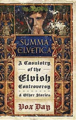 Summa Elvetica: A Casuistry of the Elvish Controversy (Arts of Dark and Light) by Vox Day
