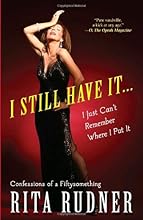 I Still Have It . . . I Just Can't Remember Where I Put It: Confessions of a Fiftysomething