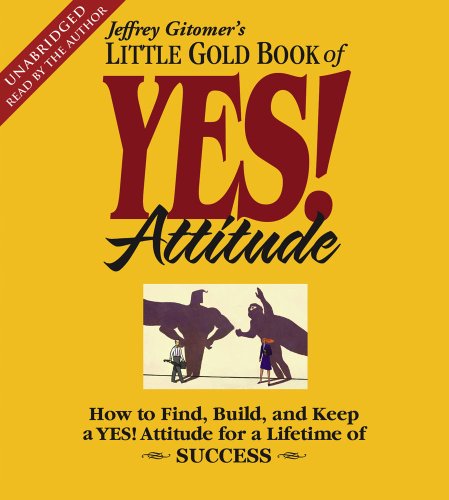 The Little Gold Book of YES! Attitude: How to Find, Build and Keep a YES! Attitude for a Lifetime of Success, by Jeffrey Gitomer The Little Gold Book of YES! Attitude: How to Find, Build and Keep a YES! Attitude for a Lifetime of Success, by Jeffrey Gitomer