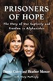 Prisoners of Hope: The Story of Our Captivity and Freedom in Afghanistan by Dayna Curry, Heather Mercer
