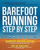 Barefoot Running Step by Step: Barefoot Ken Bob, the Guru of Shoeless Running, Shares His Personal T by Roy M. Wallack, Barefoot Ken Bob Saxton