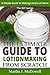 The Ultimate Guide To Lotion Making From Scratch: A Simple Guide to Making Lotions at Home (DIY Series Book 4) by Martha J. McDowell