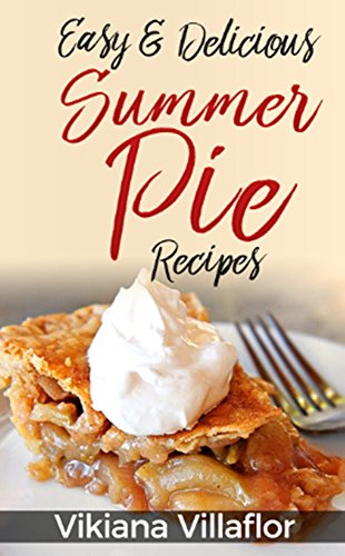 Easy Delicious Summer Pie Recipes Book 16 Kindle - 