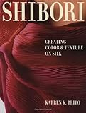 Shibori: Creating Color and Texture On Silk (Crafts Highlights) by 