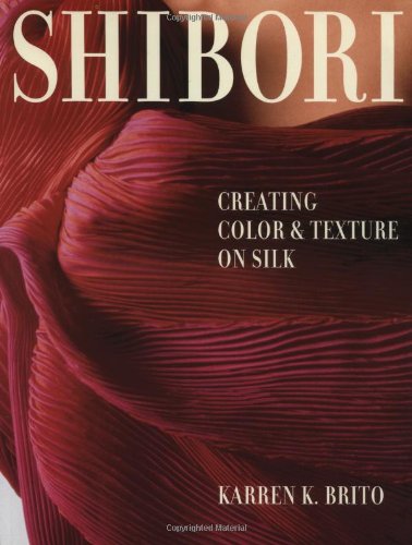 Shibori: Creating Color and Texture On Silk (Crafts Highlights) by Karren K. Brito