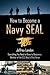 How to Become a Navy SEAL: Everything You Need to Know to Become a Member of the US Navy's Elite Force