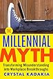 The Millennial Myth: Transforming Misunderstanding into Workplace Breakthroughs