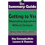 SUMMARY: Getting to Yes: Negotiating Agreement Without Giving In: by Robert F., William U., Bruce P. | MW Summary Guide (Self Help, Personal Development, Summaries)