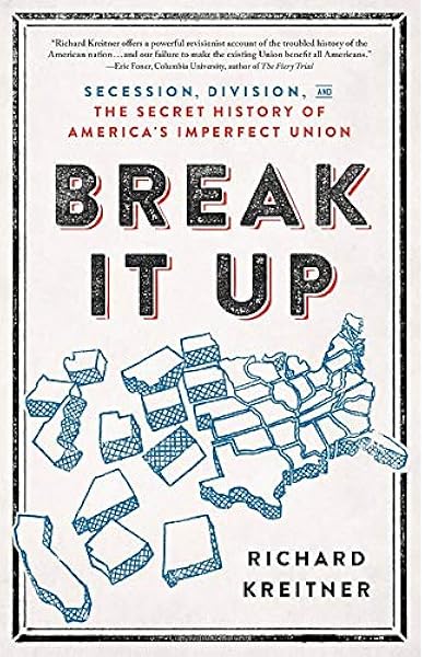 Break It Up Secession Division And The Secret History Of America S Imperfect Union Kreitner Richard Amazon Com Books