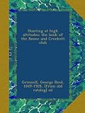 Hunting at high altitudes; the book of the Boone and Crockett club