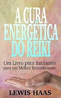 Livro A Cura Energética do Reiki: Um Livro para Iniciantes para um Melhor Entendimento