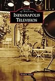 Indianapolis Television (Images of America) by David L. Smith