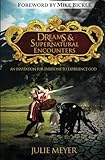 Dreams and Supernatural Encounters: An Invitation for Everyone to Experience God by Julie Meyer, Mike Bickle