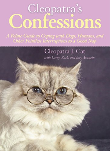Cleopatra’s Confessions: A Feline Guide to Coping with Dogs, Humans, and Other Pointless Interruptions to a Good Nap Cleopatra’s Confessions: A Feline Guide to Coping with Dogs, Humans, and Other Pointless Interruptions to a Good Nap