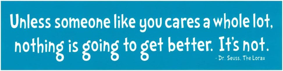 Peace Resource Project Unless Someone Like You Cares Nothing is Going to Get Better Dr. Seuss Lorax Quote Small Car Bumper Sticker Laptop Bike Decal 6.875-by-1.5 Inches