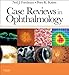 Case Reviews in Ophthalmology (Expert Consult Title: Online + Print)