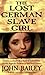 The Lost German Slave Girl: The Extraordinary True Story of Sally Miller and Her Fight for Freedom in Old New Orleans