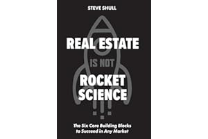 Real Estate Is Not Rocket Science: The Six Core Building Blocks to Succeed in Any Market