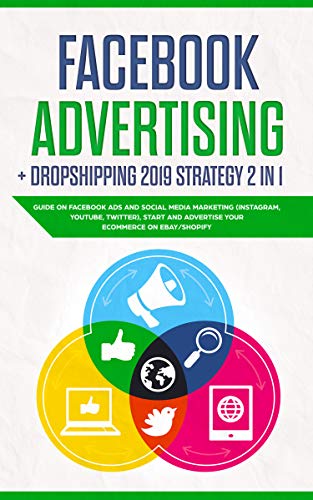 Facebook advertising + Dropshipping 2019 Strategy 2 in 1: Guide on Facebook Ads and Social Media Marketing (instagram, youtube, twitter), Start and Advertise your Ecommerce on Ebay/Shopify (Best Dropshipping Suppliers 2019)